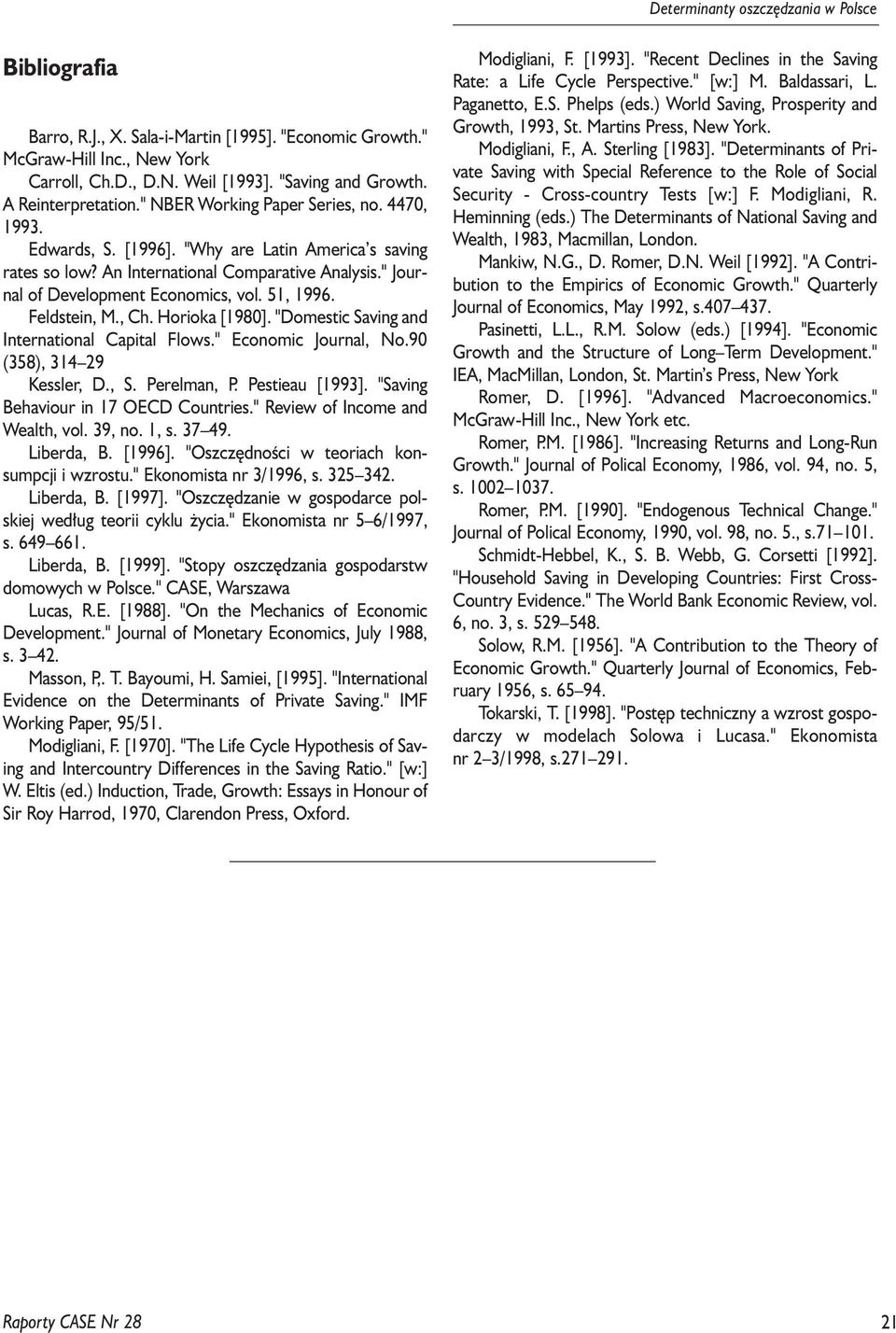 Feldsein, M., Ch. Horioka [1980]. "Domesic Saving and Inernaional Capial Flows." Economic Journal, No.90 (358), 314 29 Kessler, D., S. Perelman, P. Pesieau [1993].