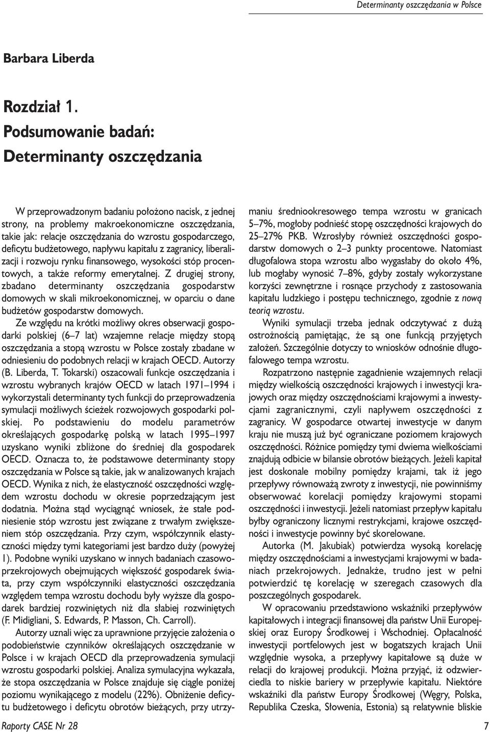 wzrosu gospodarczego, deficyu bud eowego, nap³ywu kapia³u z zagranicy, liberalizacji i rozwoju rynku finansowego, wysokoœci sóp procenowych, a ak e reformy emeryalnej.