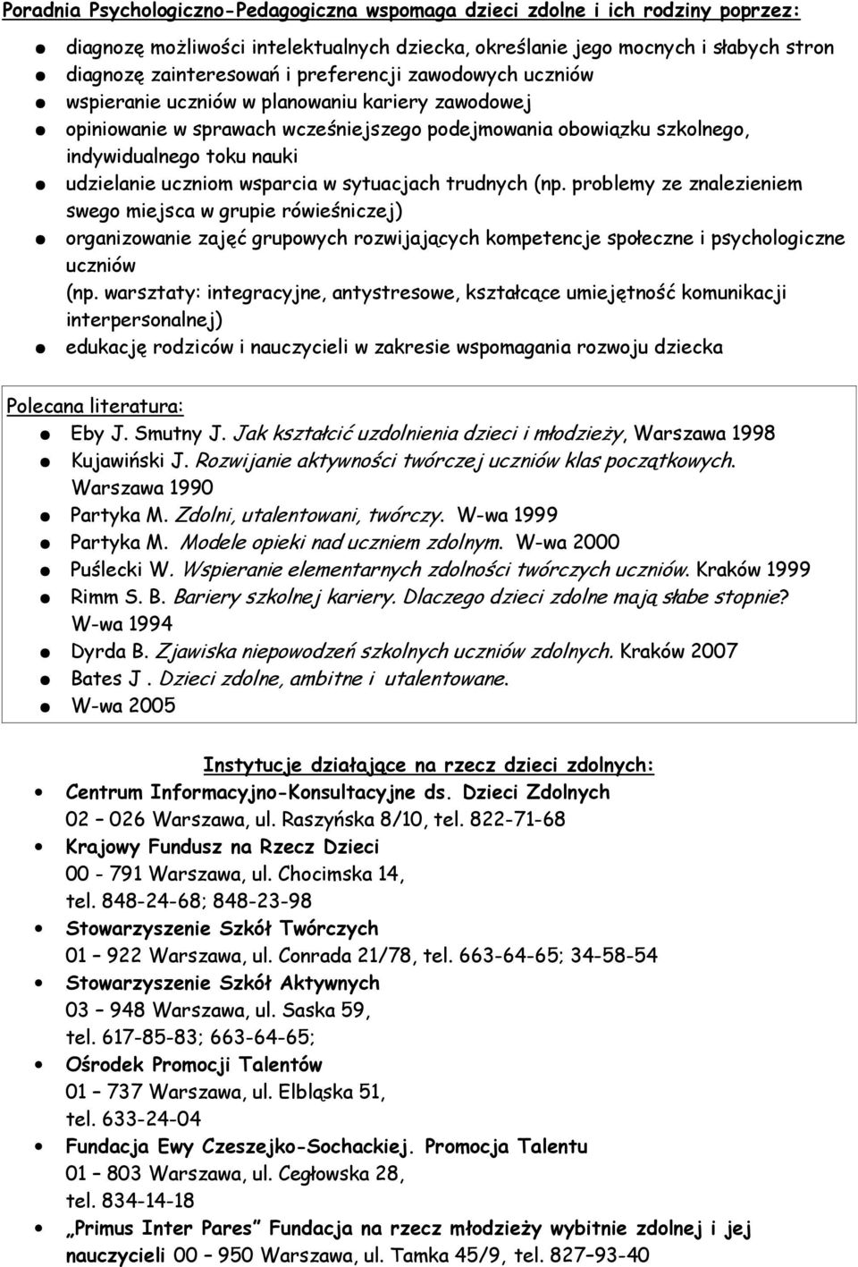 wsparcia w sytuacjach trudnych (np. problemy ze znalezieniem swego miejsca w grupie rówieśniczej) organizowanie zajęć grupowych rozwijających kompetencje społeczne i psychologiczne uczniów (np.