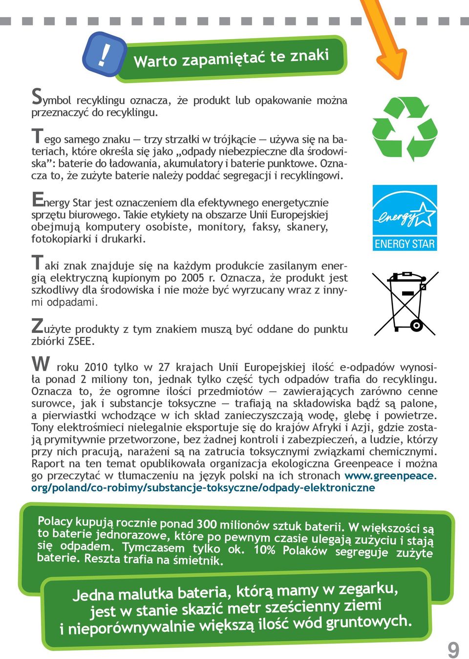 Oznacza to, że zużyte baterie należy poddać segregacji i recyklingowi. Energy Star jest oznaczeniem dla efektywnego energetycznie sprzętu biurowego.