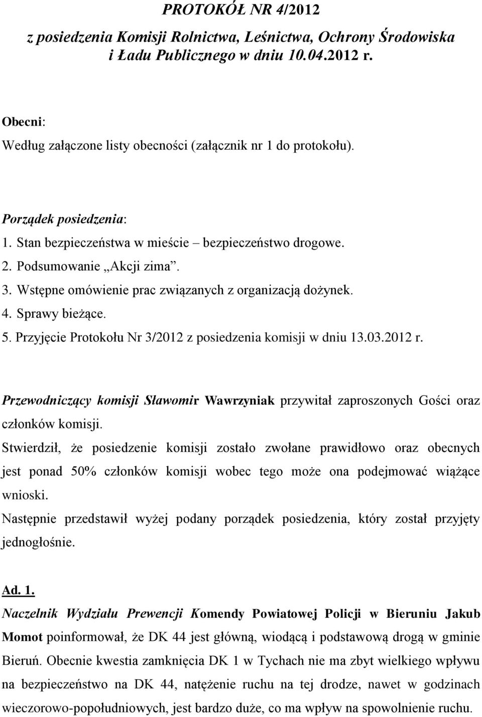 Przyjęcie Protokołu Nr 3/2012 z posiedzenia komisji w dniu 13.03.2012 r. Przewodniczący komisji Sławomir Wawrzyniak przywitał zaproszonych Gości oraz członków komisji.