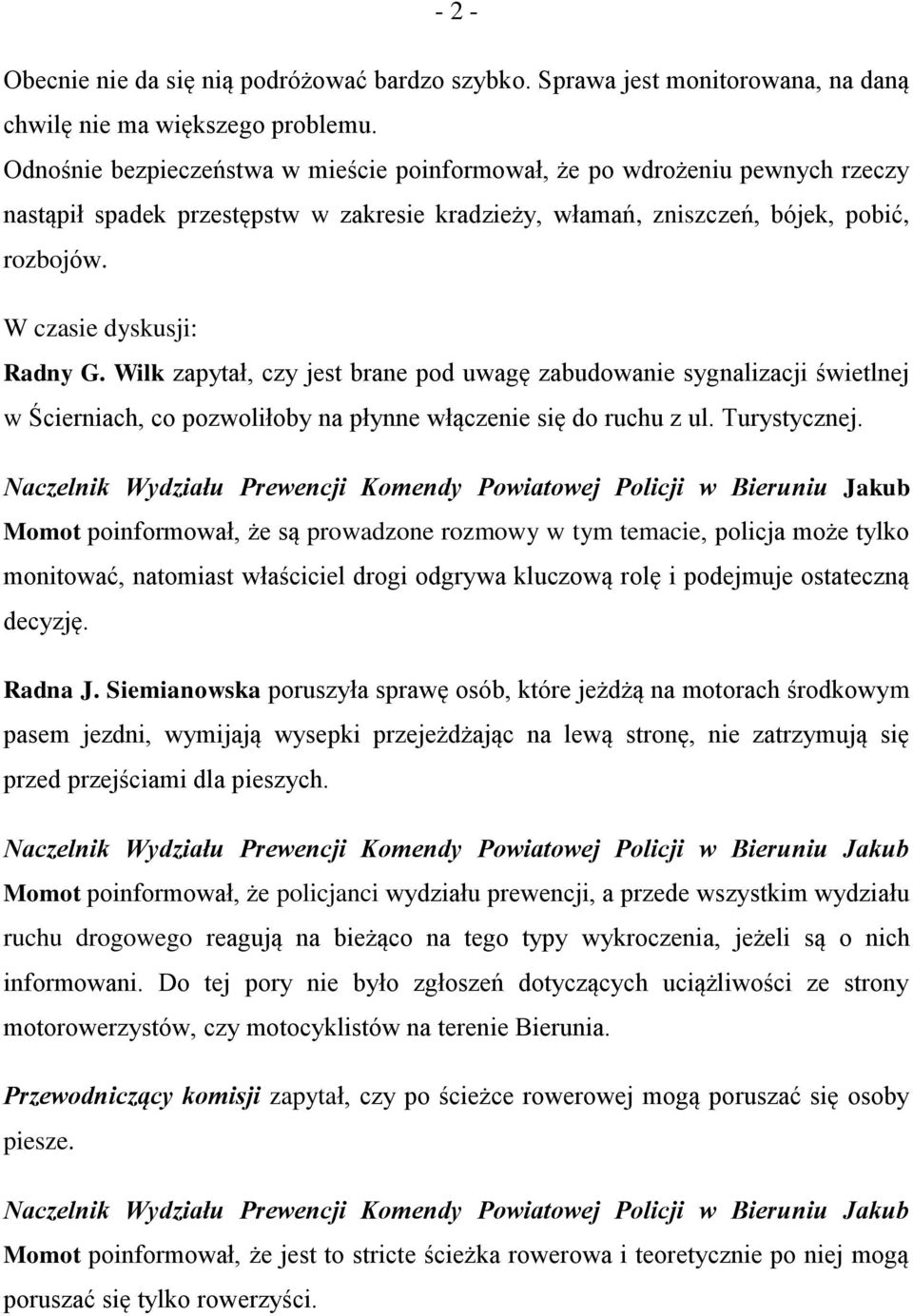Wilk zapytał, czy jest brane pod uwagę zabudowanie sygnalizacji świetlnej w Ścierniach, co pozwoliłoby na płynne włączenie się do ruchu z ul. Turystycznej.