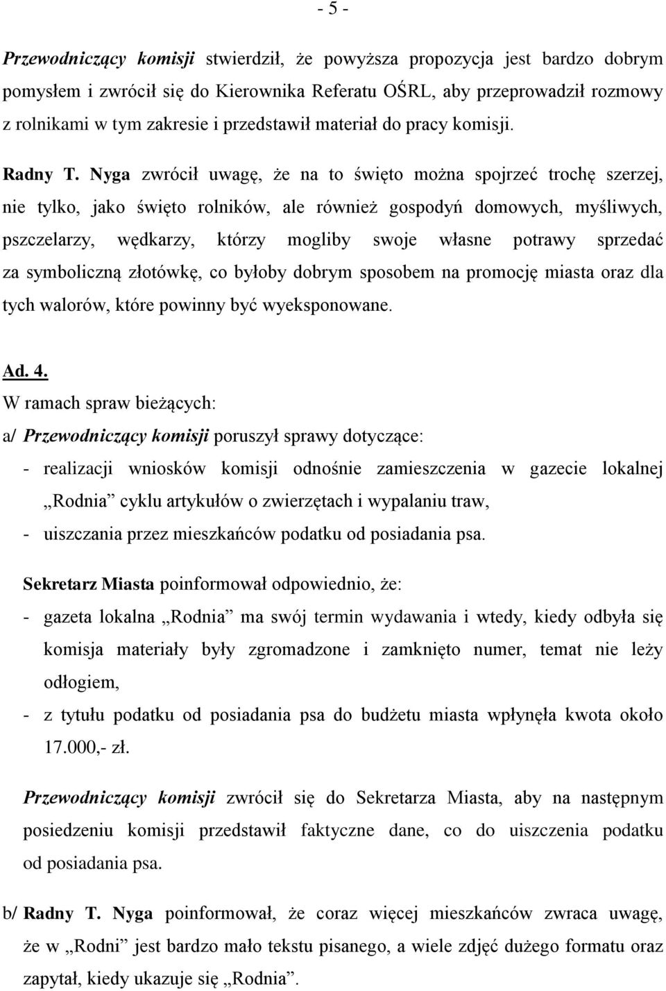 Nyga zwrócił uwagę, że na to święto można spojrzeć trochę szerzej, nie tylko, jako święto rolników, ale również gospodyń domowych, myśliwych, pszczelarzy, wędkarzy, którzy mogliby swoje własne