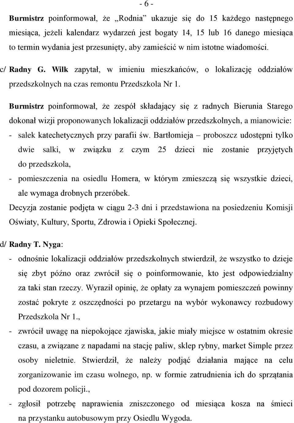 Burmistrz poinformował, że zespół składający się z radnych Bierunia Starego dokonał wizji proponowanych lokalizacji oddziałów przedszkolnych, a mianowicie: - salek katechetycznych przy parafii św.