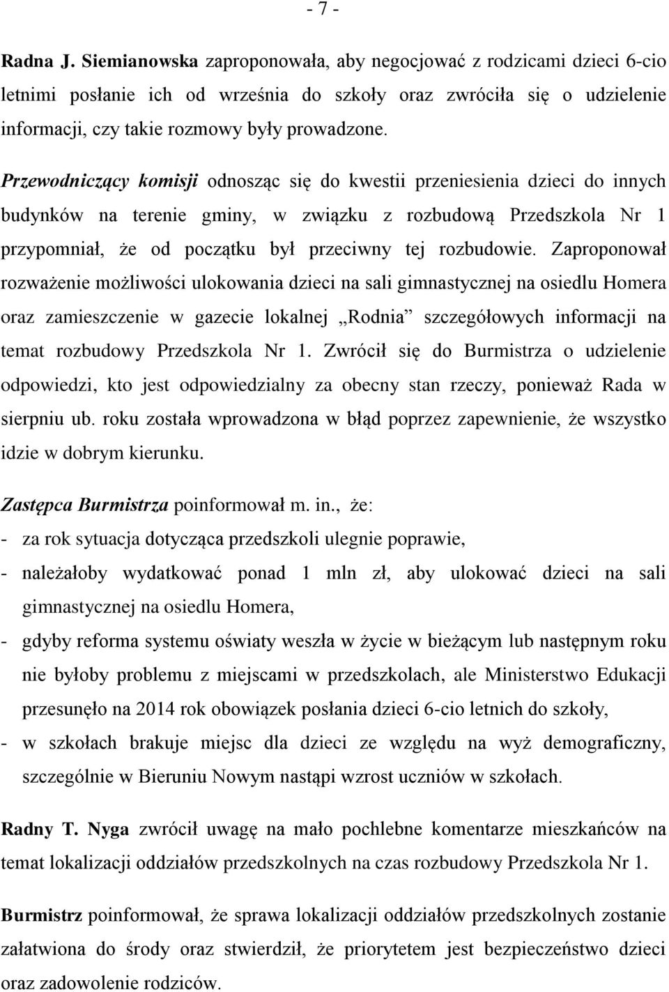 Przewodniczący komisji odnosząc się do kwestii przeniesienia dzieci do innych budynków na terenie gminy, w związku z rozbudową Przedszkola Nr 1 przypomniał, że od początku był przeciwny tej