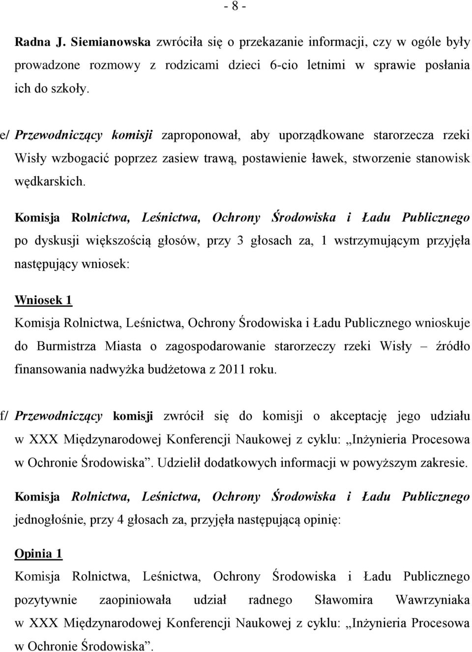 Komisja Rolnictwa, Leśnictwa, Ochrony Środowiska i Ładu Publicznego po dyskusji większością głosów, przy 3 głosach za, 1 wstrzymującym przyjęła następujący wniosek: Wniosek 1 Komisja Rolnictwa,