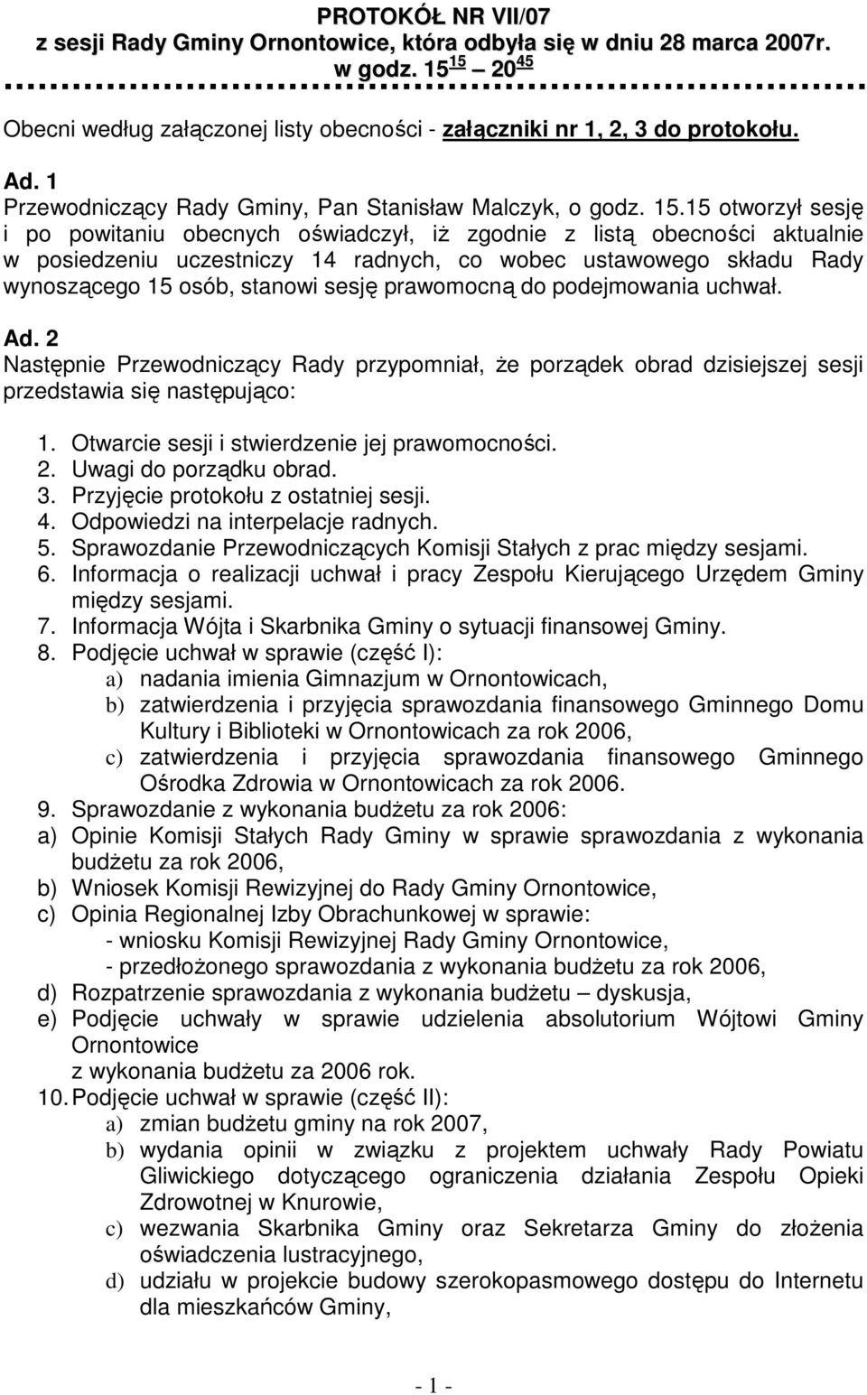 15 otworzył sesję i po powitaniu obecnych oświadczył, iŝ zgodnie z listą obecności aktualnie w posiedzeniu uczestniczy 14 radnych, co wobec ustawowego składu Rady wynoszącego 15 osób, stanowi sesję