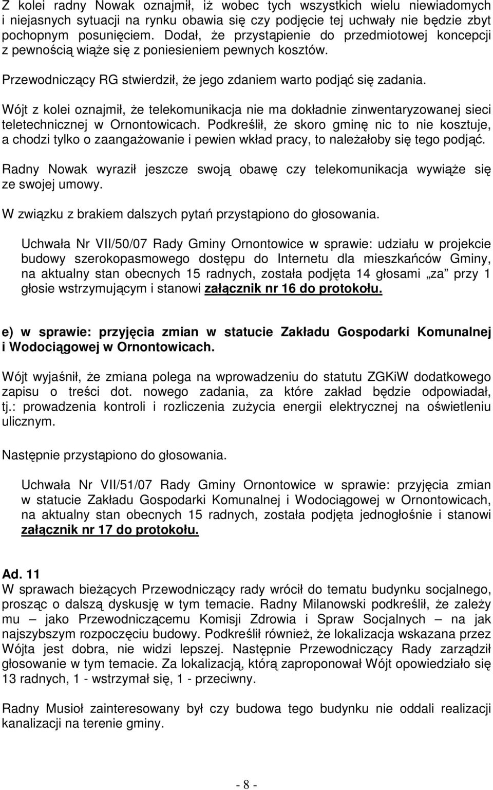 Wójt z kolei oznajmił, Ŝe telekomunikacja nie ma dokładnie zinwentaryzowanej sieci teletechnicznej w Ornontowicach.