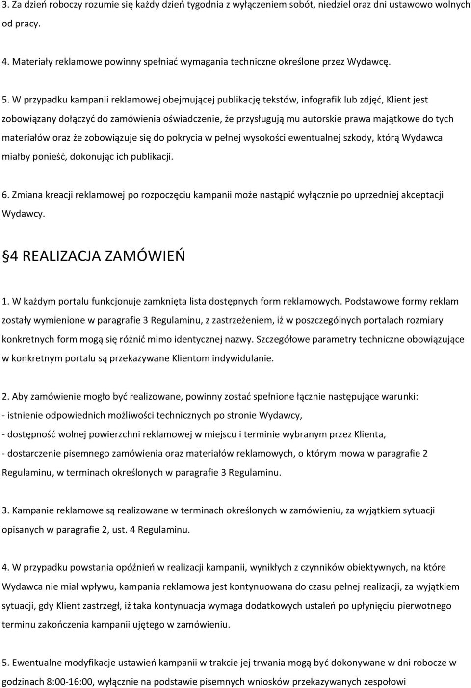 W przypadku kampanii reklamowej obejmującej publikację tekstów, infografik lub zdjęć, Klient jest zobowiązany dołączyć do zamówienia oświadczenie, że przysługują mu autorskie prawa majątkowe do tych