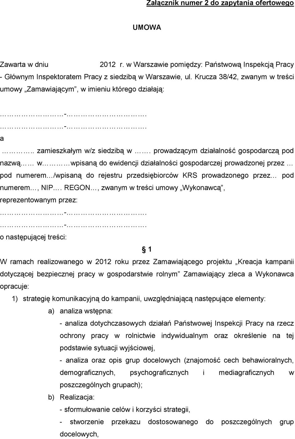 prowadzącym działalność gospodarczą pod nazwą w wpisaną do ewidencji działalności gospodarczej prowadzonej przez pod numerem /wpisaną do rejestru przedsiębiorców KRS prowadzonego przez pod numerem,