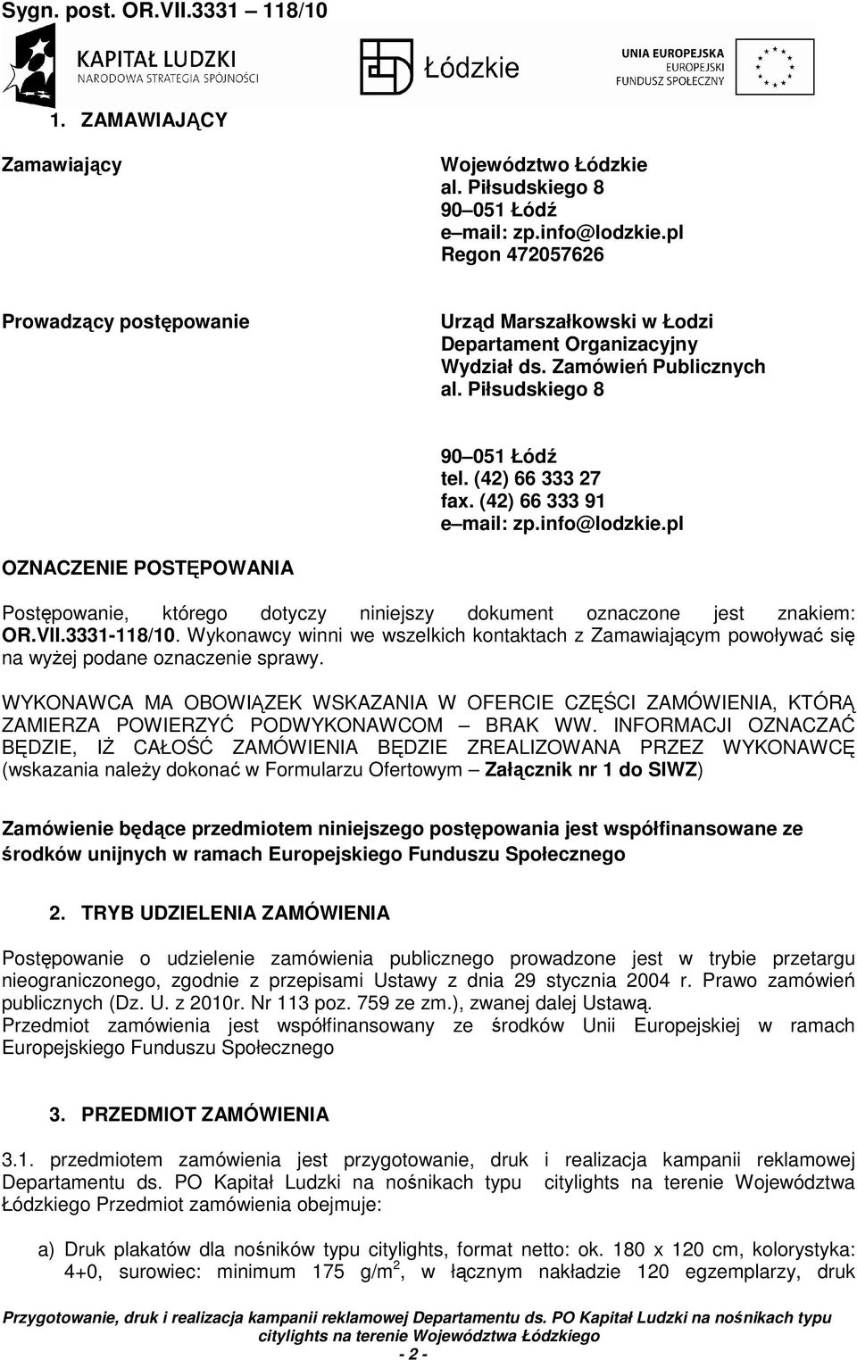 (42) 66 333 91 e mail: zp.info@lodzkie.pl OZNACZENIE POSTĘPOWANIA Postępowanie, którego dotyczy niniejszy dokument oznaczone jest znakiem: OR.VII.3331-118/10.
