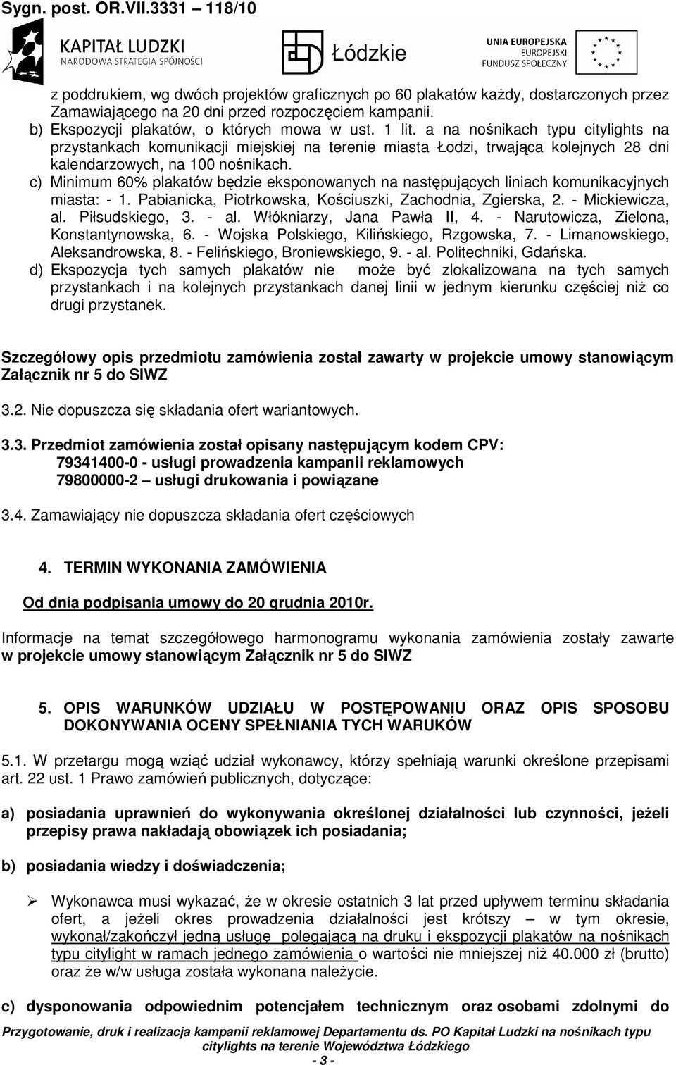 c) Minimum 60% plakatów będzie eksponowanych na następujących liniach komunikacyjnych miasta: - 1. Pabianicka, Piotrkowska, Kościuszki, Zachodnia, Zgierska, 2. - Mickiewicza, al. Piłsudskiego, 3.