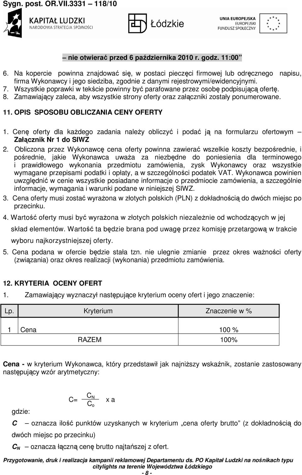 Wszystkie poprawki w tekście powinny być parafowane przez osobę podpisującą ofertę. 8. Zamawiający zaleca, aby wszystkie strony oferty oraz załączniki zostały ponumerowane. 11.