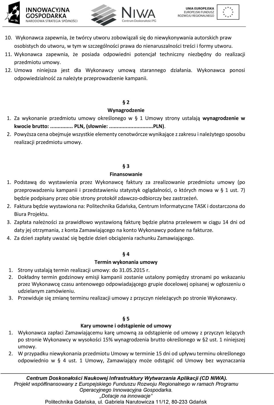 Wykonawca ponosi odpowiedzialność za należyte przeprowadzenie kampanii. 2 Wynagrodzenie 1. Za wykonanie przedmiotu umowy określonego w 1 Umowy strony ustalają wynagrodzenie w kwocie brutto:.