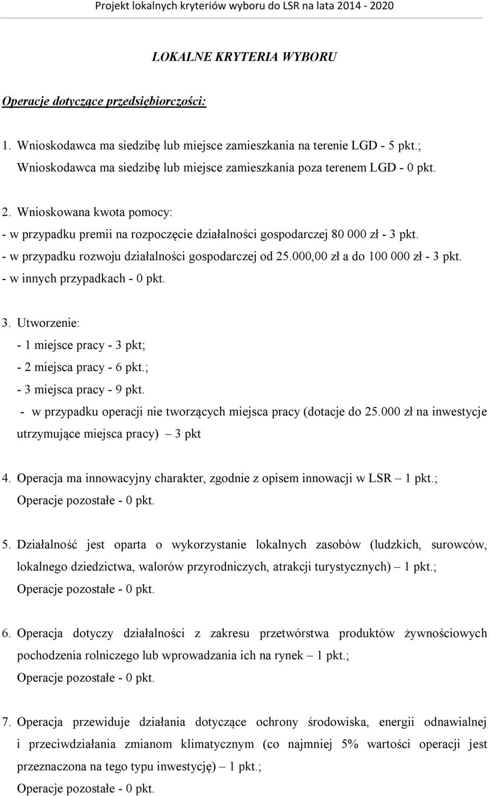 - w przypadku rozwoju działalności gospodarczej od 25.000,00 zł a do 100 000 zł - 3 pkt. - w innych przypadkach - 0 pkt. 3. Utworzenie: - 1 miejsce pracy - 3 pkt; - 2 miejsca pracy - 6 pkt.