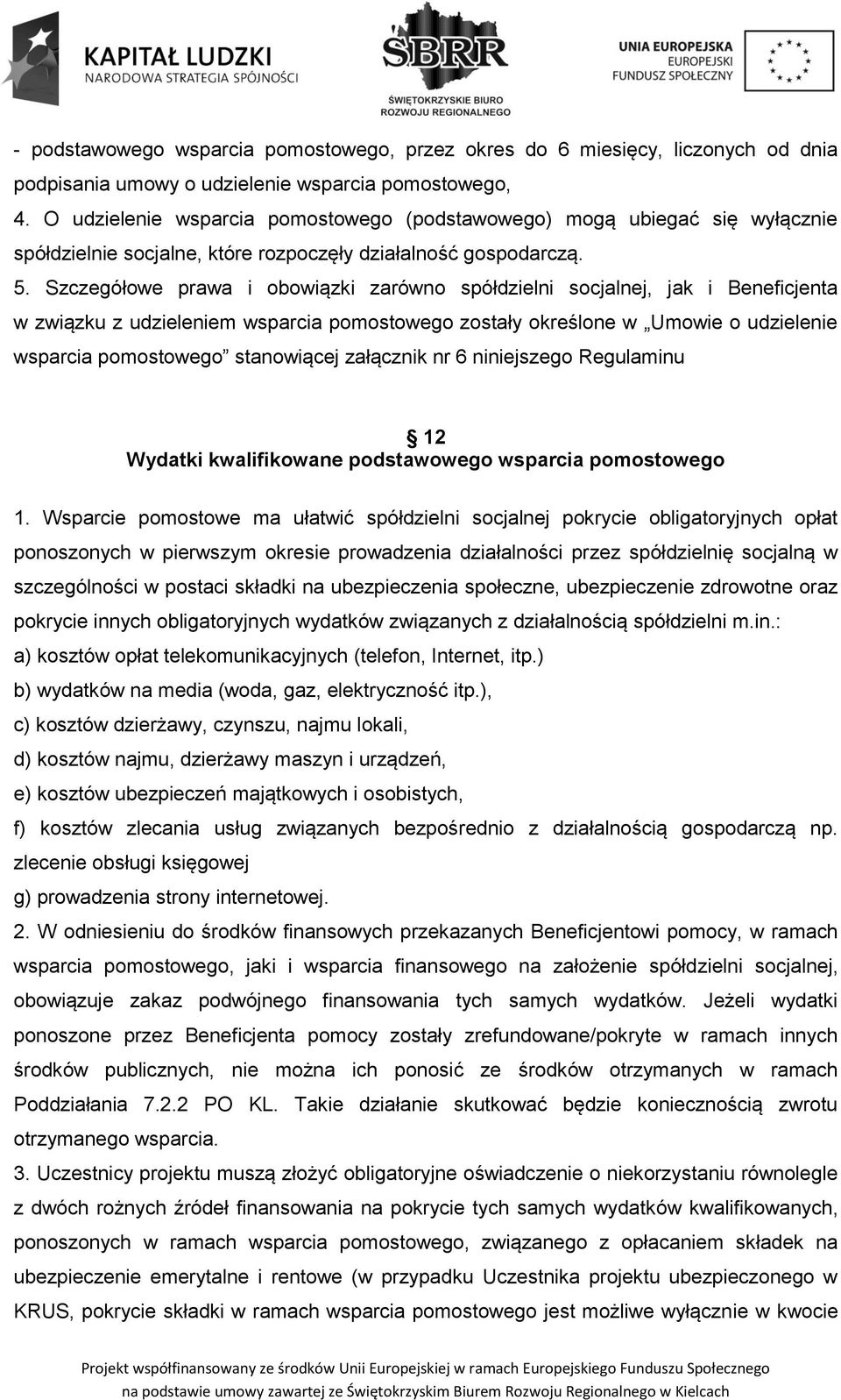 Szczegółowe prawa i obowiązki zarówno spółdzielni socjalnej, jak i Beneficjenta w związku z udzieleniem wsparcia pomostowego zostały określone w Umowie o udzielenie wsparcia pomostowego stanowiącej