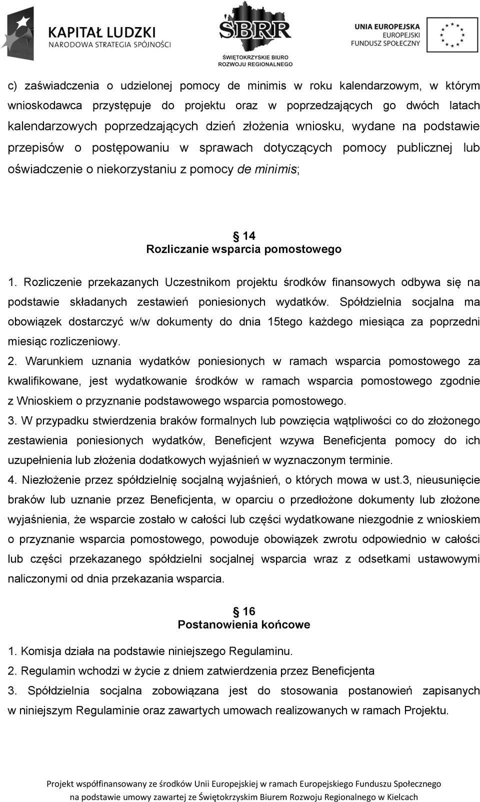 Rozliczenie przekazanych Uczestnikom projektu środków finansowych odbywa się na podstawie składanych zestawień poniesionych wydatków.