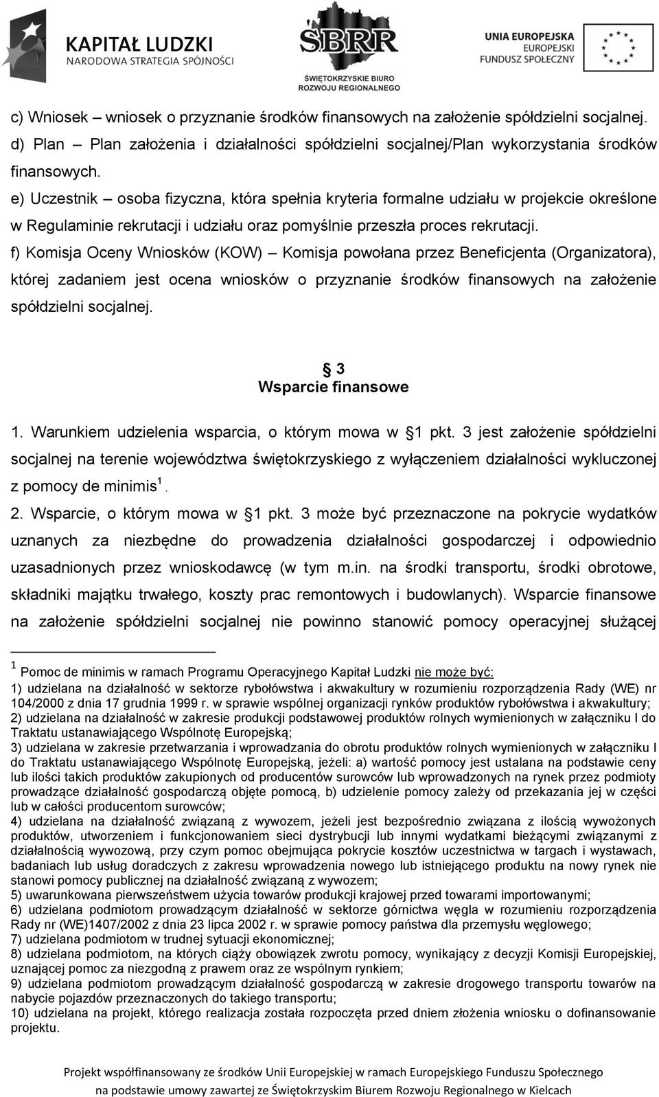 f) Komisja Oceny Wniosków (KOW) Komisja powołana przez Beneficjenta (Organizatora), której zadaniem jest ocena wniosków o przyznanie środków finansowych na założenie spółdzielni socjalnej.