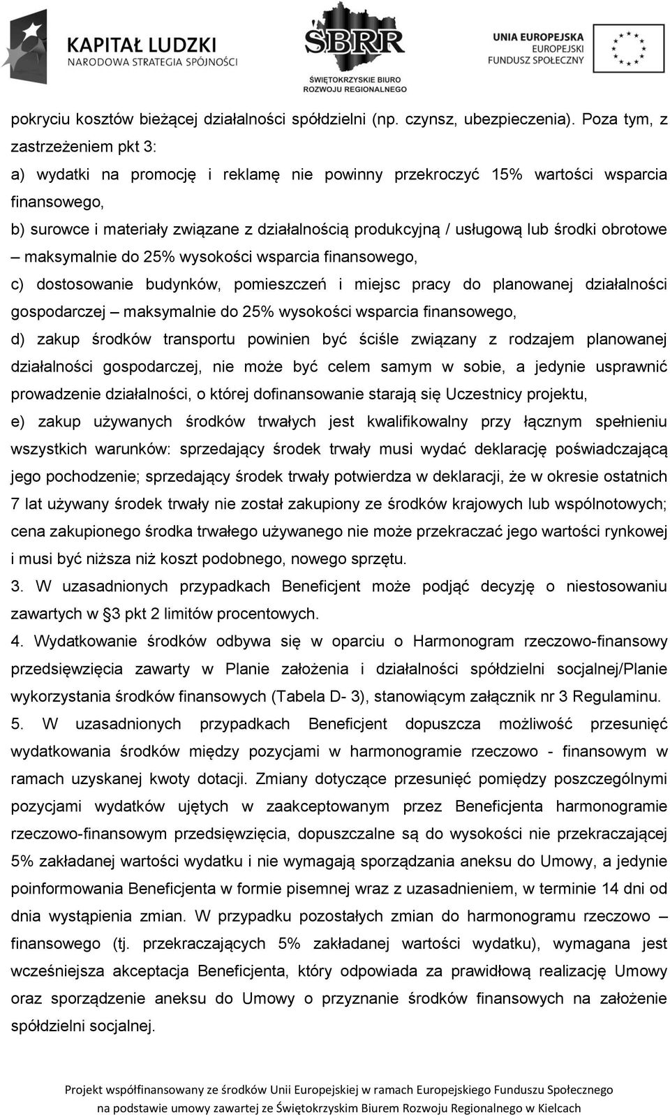 środki obrotowe maksymalnie do 25% wysokości wsparcia finansowego, c) dostosowanie budynków, pomieszczeń i miejsc pracy do planowanej działalności gospodarczej maksymalnie do 25% wysokości wsparcia