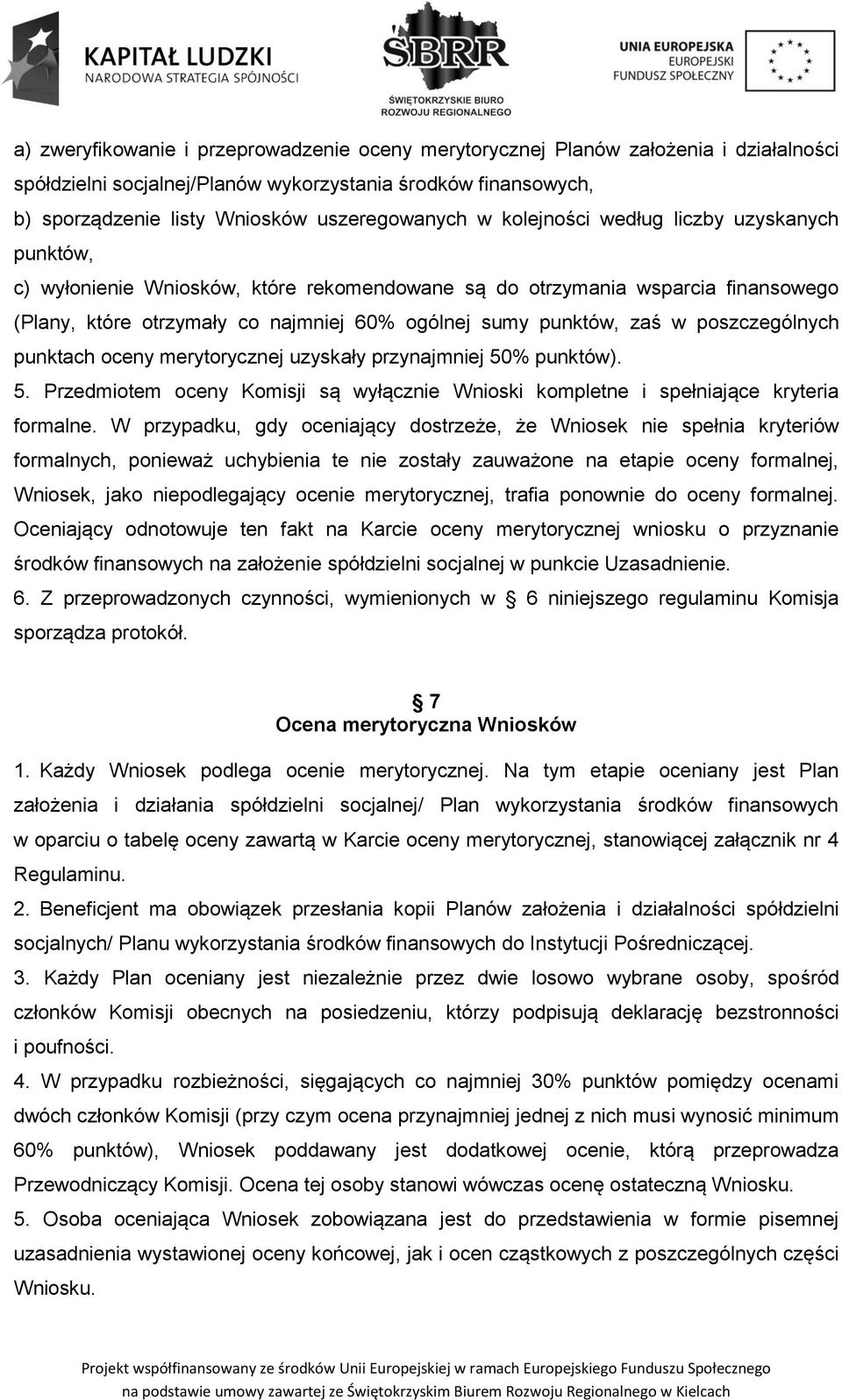 poszczególnych punktach oceny merytorycznej uzyskały przynajmniej 50% punktów). 5. Przedmiotem oceny Komisji są wyłącznie Wnioski kompletne i spełniające kryteria formalne.