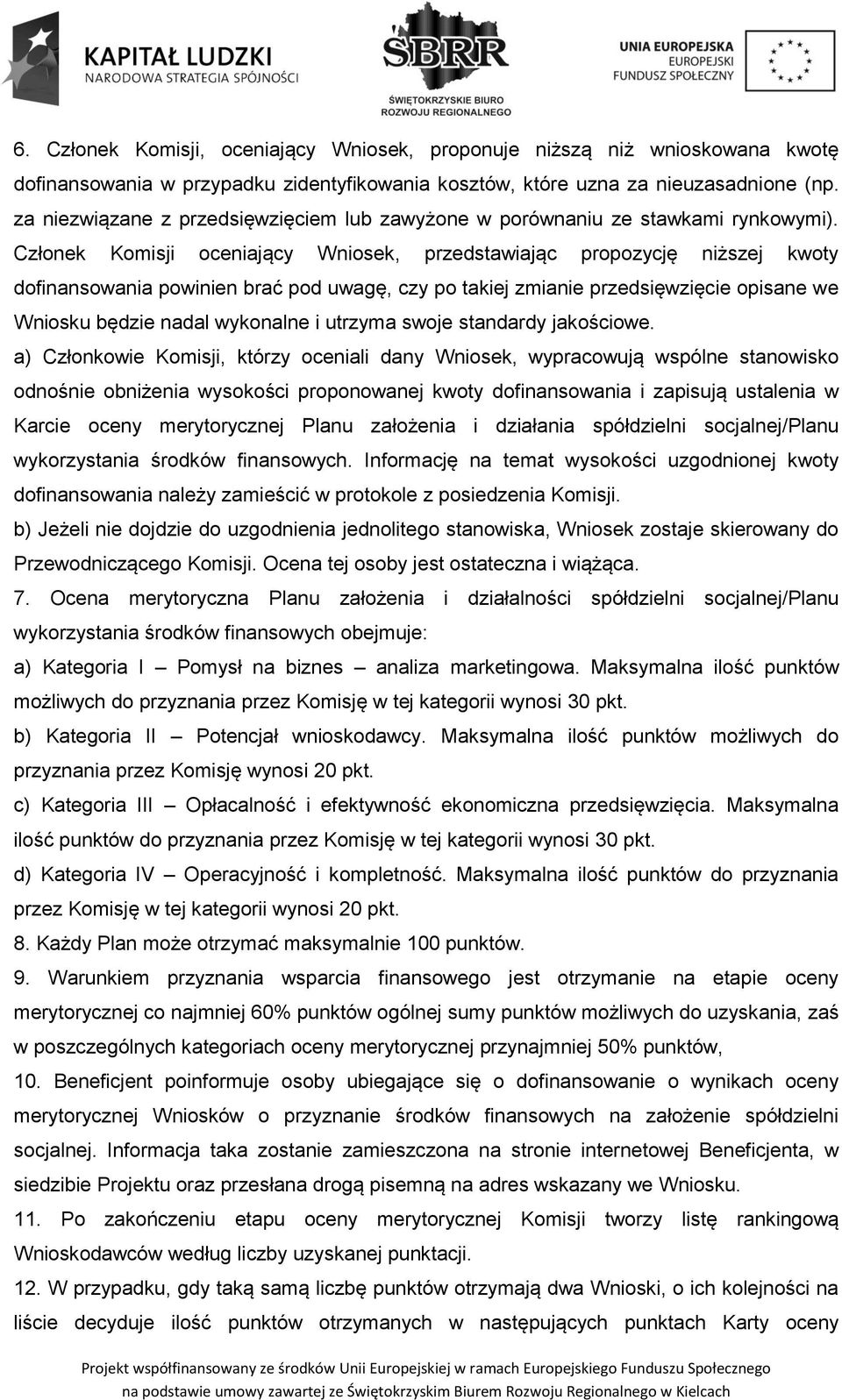 Członek Komisji oceniający Wniosek, przedstawiając propozycję niższej kwoty dofinansowania powinien brać pod uwagę, czy po takiej zmianie przedsięwzięcie opisane we Wniosku będzie nadal wykonalne i