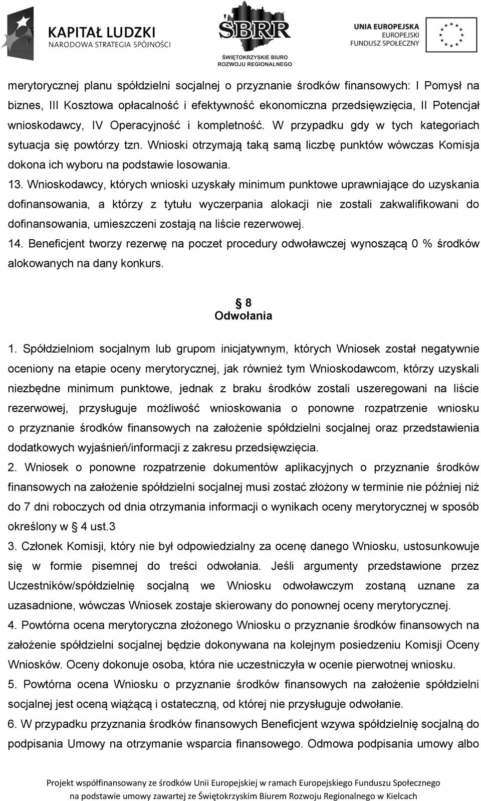 Wnioskodawcy, których wnioski uzyskały minimum punktowe uprawniające do uzyskania dofinansowania, a którzy z tytułu wyczerpania alokacji nie zostali zakwalifikowani do dofinansowania, umieszczeni