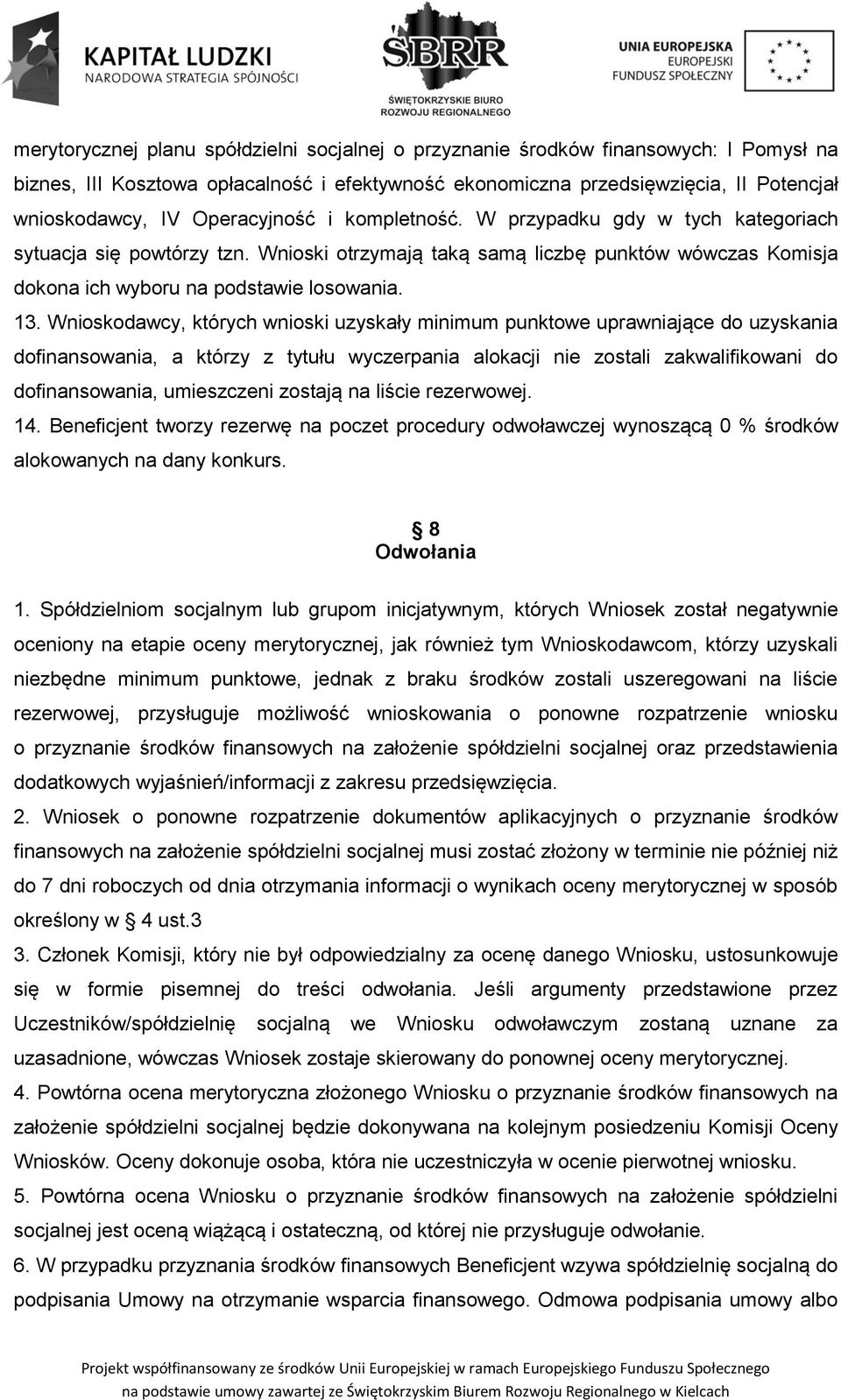 Wnioskodawcy, których wnioski uzyskały minimum punktowe uprawniające do uzyskania dofinansowania, a którzy z tytułu wyczerpania alokacji nie zostali zakwalifikowani do dofinansowania, umieszczeni