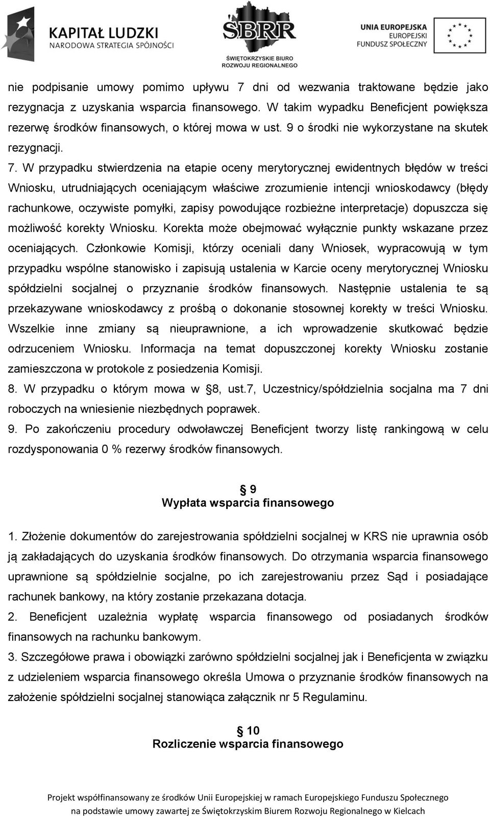 W przypadku stwierdzenia na etapie oceny merytorycznej ewidentnych błędów w treści Wniosku, utrudniających oceniającym właściwe zrozumienie intencji wnioskodawcy (błędy rachunkowe, oczywiste pomyłki,