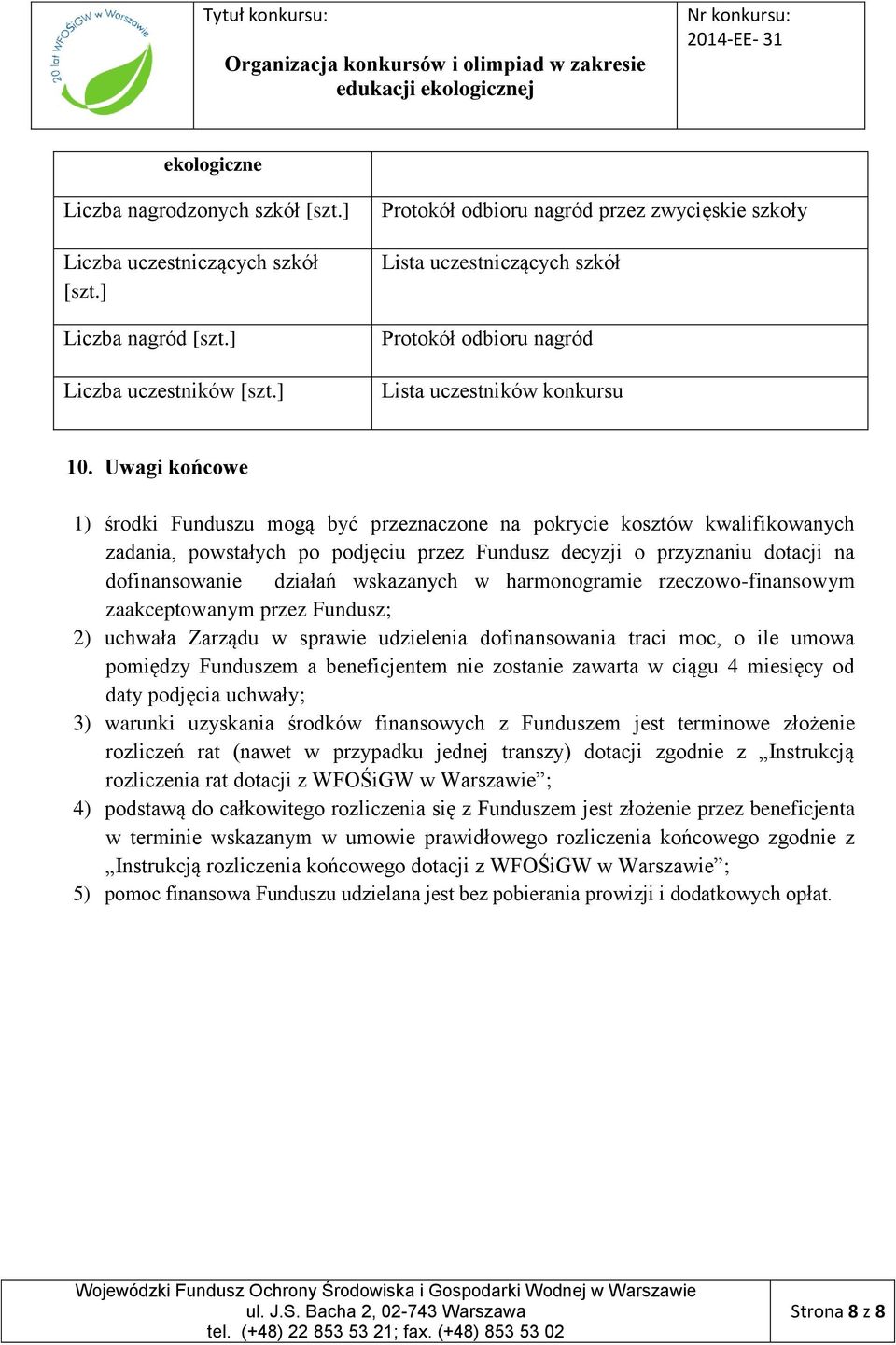 Uwagi końcowe 1) środki Funduszu mogą być przeznaczone na pokrycie kosztów kwalifikowanych zadania, powstałych po podjęciu przez Fundusz decyzji o przyznaniu dotacji na dofinansowanie działań