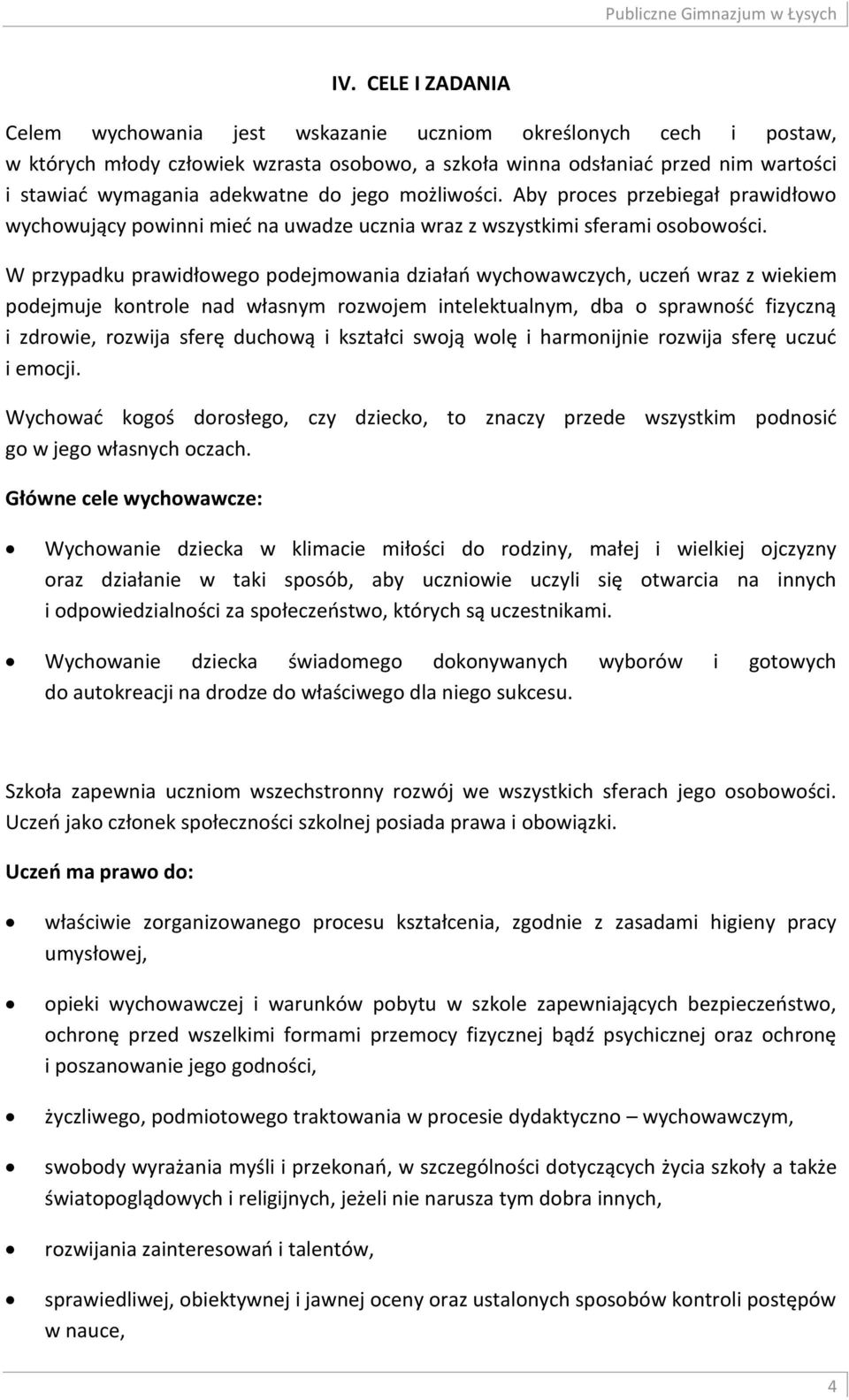 W przypadku prawidłowego podejmowania działań wychowawczych, uczeń wraz z wiekiem podejmuje kontrole nad własnym rozwojem intelektualnym, dba o sprawność fizyczną i zdrowie, rozwija sferę duchową i