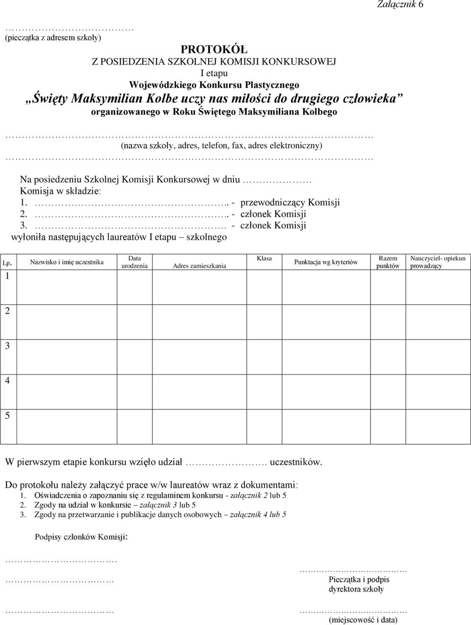 . - członek Komisji wyłoniła następujących laureatów I etapu szkolnego 1 Data urodzenia Adres zamieszkania Klasa Nauczyciel- prowadzący 2 3 4 5 W pierwszym etapie konkursu wzięło udział. uczestników.