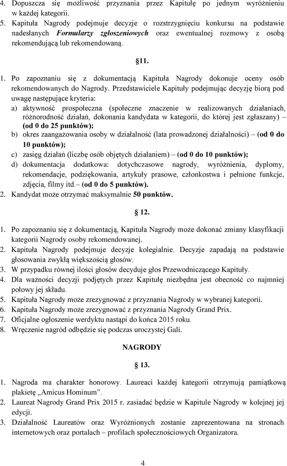 . 1. Po zapoznaniu się z dokumentacją Kapituła Nagrody dokonuje oceny osób rekomendowanych do Nagrody.