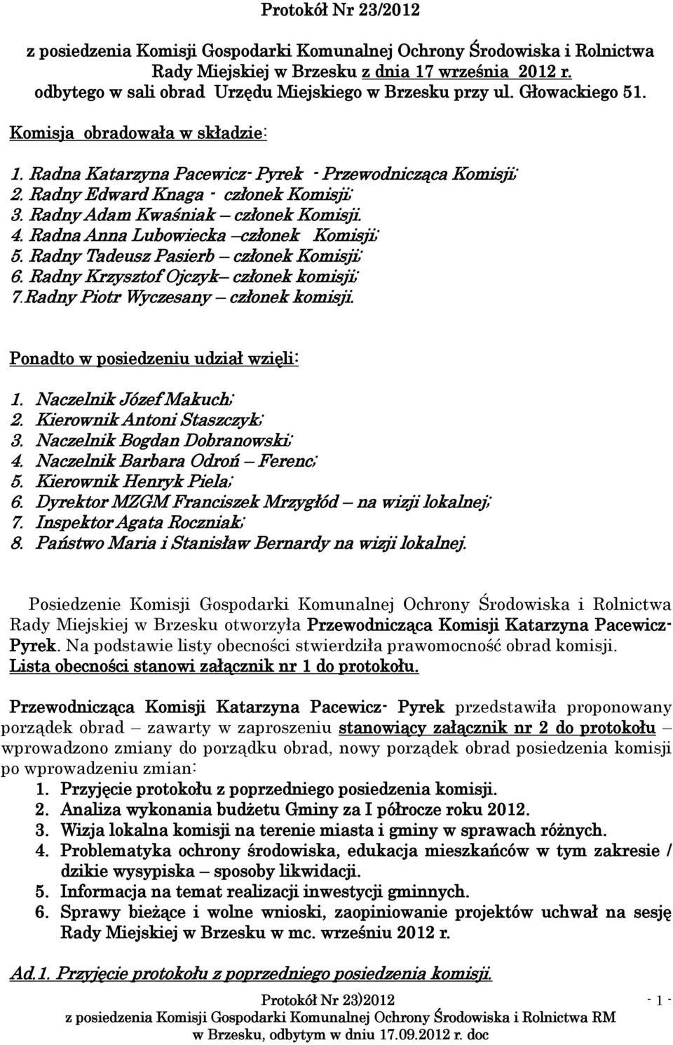 Radny Edward Knaga - członek Komisji; 3. Radny Adam Kwaśniak członek Komisji. 4. Radna Anna Lubowiecka członek Komisji; 5. Radny Tadeusz Pasierb członek Komisji; 6.
