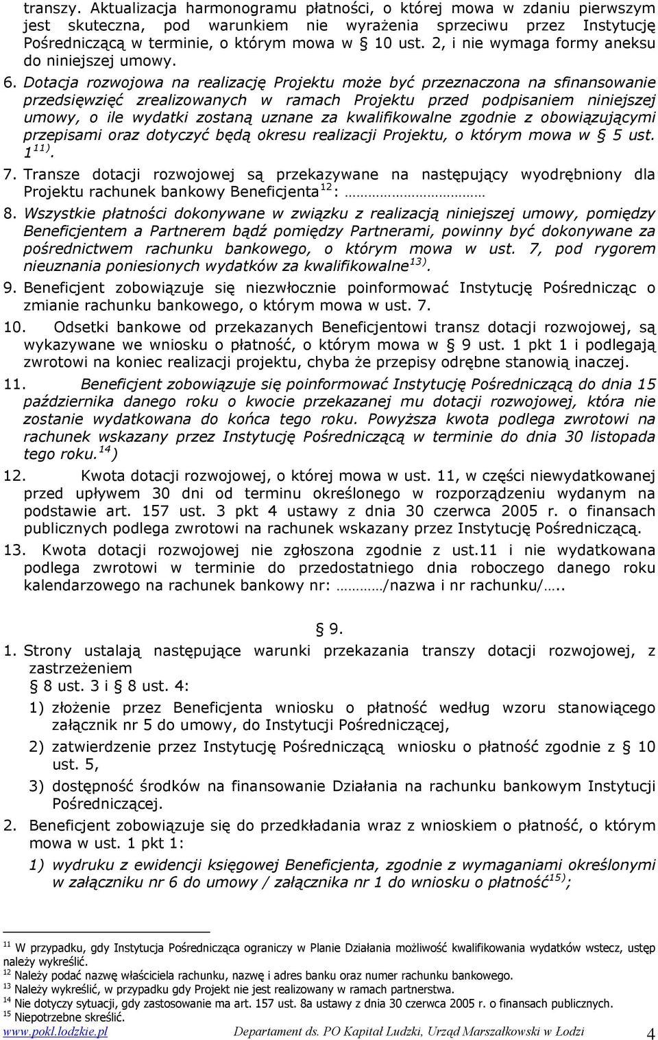 Dotacja rozwojowa na realizację Projektu może być przeznaczona na sfinansowanie przedsięwzięć zrealizowanych w ramach Projektu przed podpisaniem niniejszej umowy, o ile wydatki zostaną uznane za