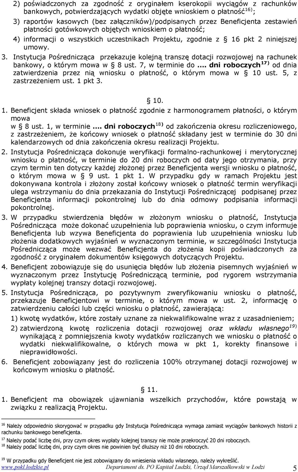 Instytucja Pośrednicząca przekazuje kolejną transzę dotacji rozwojowej na rachunek bankowy, o którym mowa w 8 ust. 7, w terminie do.