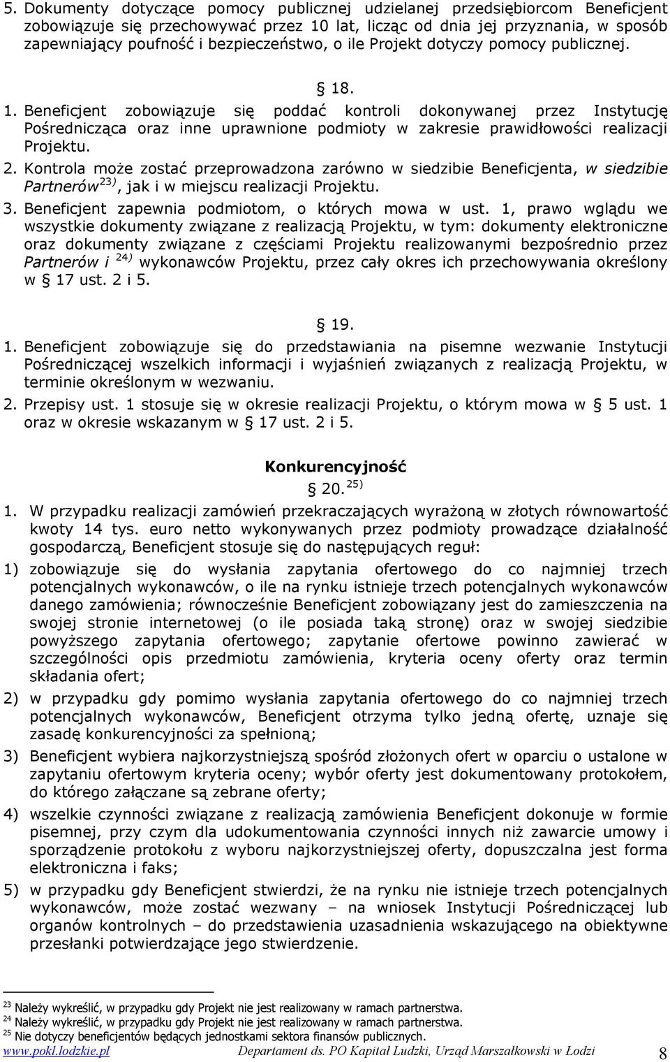 . 1. Beneficjent zobowiązuje się poddać kontroli dokonywanej przez Instytucję Pośrednicząca oraz inne uprawnione podmioty w zakresie prawidłowości realizacji Projektu. 2.