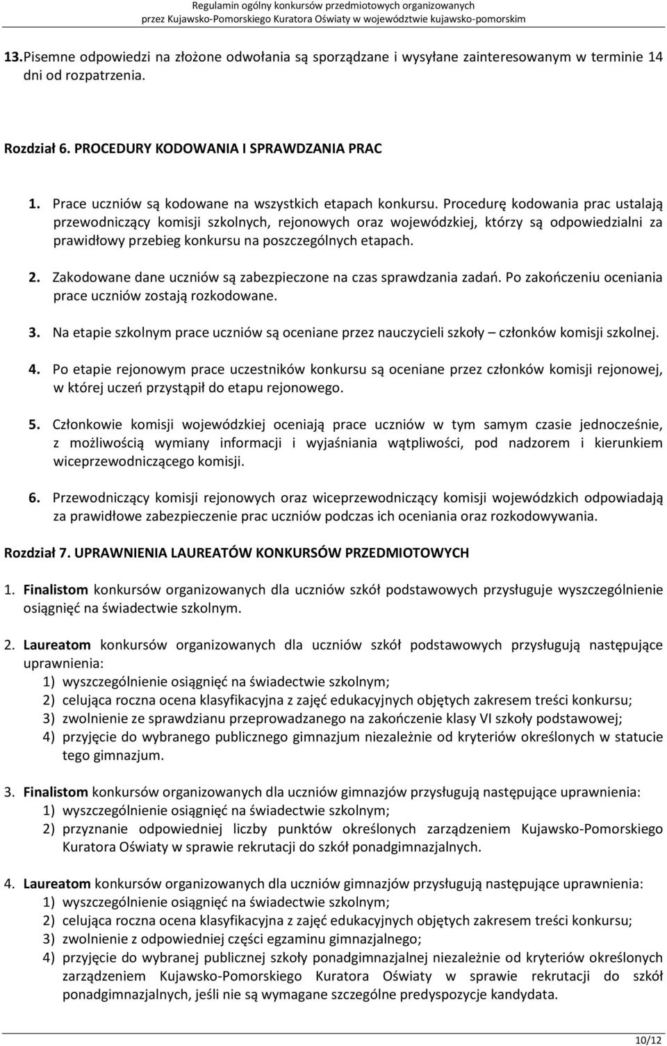 Procedurę kodowania prac ustalają przewodniczący komisji szkolnych, rejonowych oraz wojewódzkiej, którzy są odpowiedzialni za prawidłowy przebieg konkursu na poszczególnych etapach. 2.