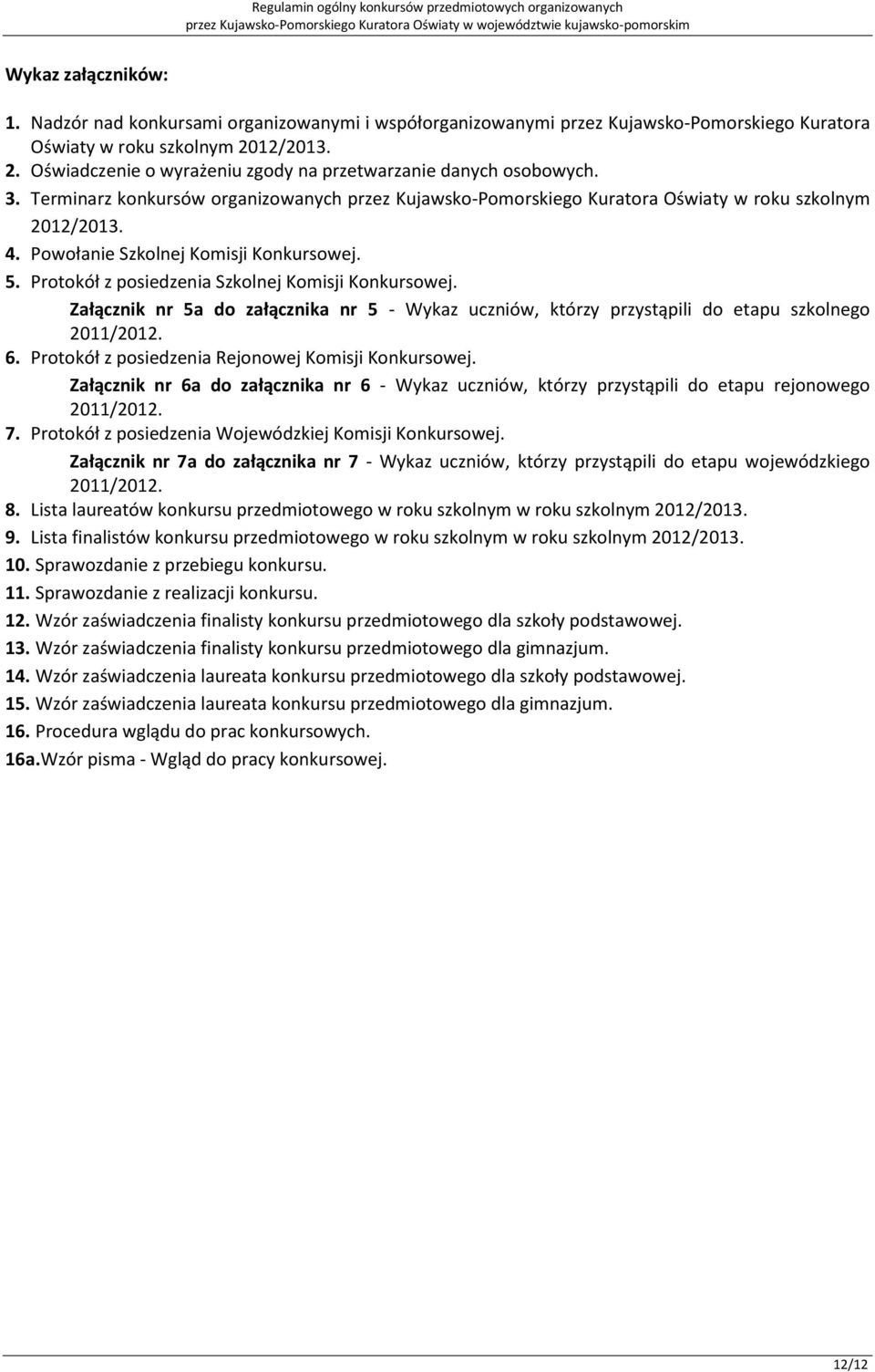 Powołanie Szkolnej Komisji Konkursowej. 5. Protokół z posiedzenia Szkolnej Komisji Konkursowej. Załącznik nr 5a do załącznika nr 5 - Wykaz uczniów, którzy przystąpili do etapu szkolnego 2011/2012. 6.