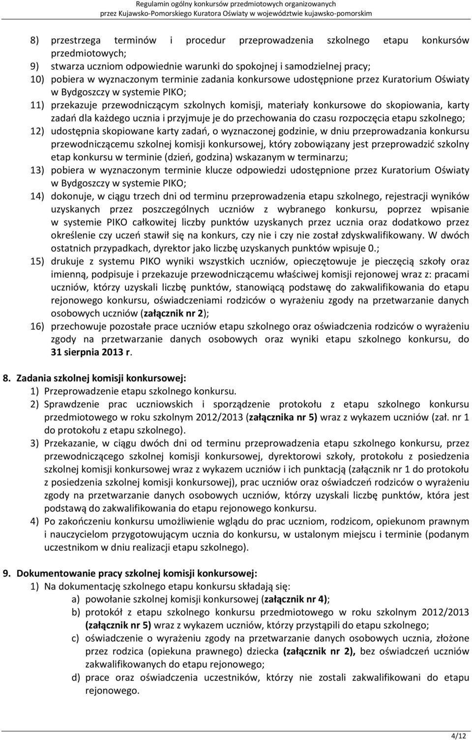 każdego ucznia i przyjmuje je do przechowania do czasu rozpoczęcia etapu szkolnego; 12) udostępnia skopiowane karty zadań, o wyznaczonej godzinie, w dniu przeprowadzania konkursu przewodniczącemu