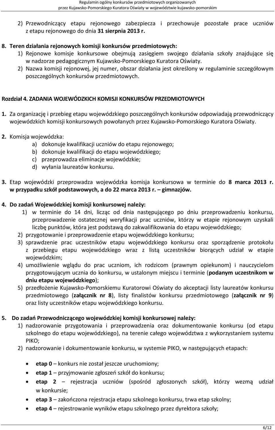 Kuratora Oświaty. 2) Nazwa komisji rejonowej, jej numer, obszar działania jest określony w regulaminie szczegółowym poszczególnych konkursów przedmiotowych. Rozdział 4.