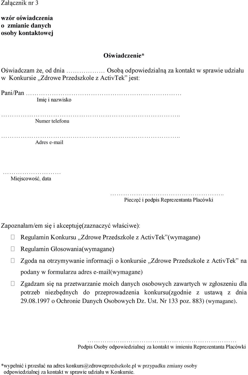 . Pieczęć i podpis Reprezentanta Placówki Zapoznałam/em się i akceptuję(zaznaczyć właściwe): Regulamin Konkursu Zdrowe Przedszkole z ActivTek (wymagane) Regulamin Głosowania(wymagane) Zgoda na