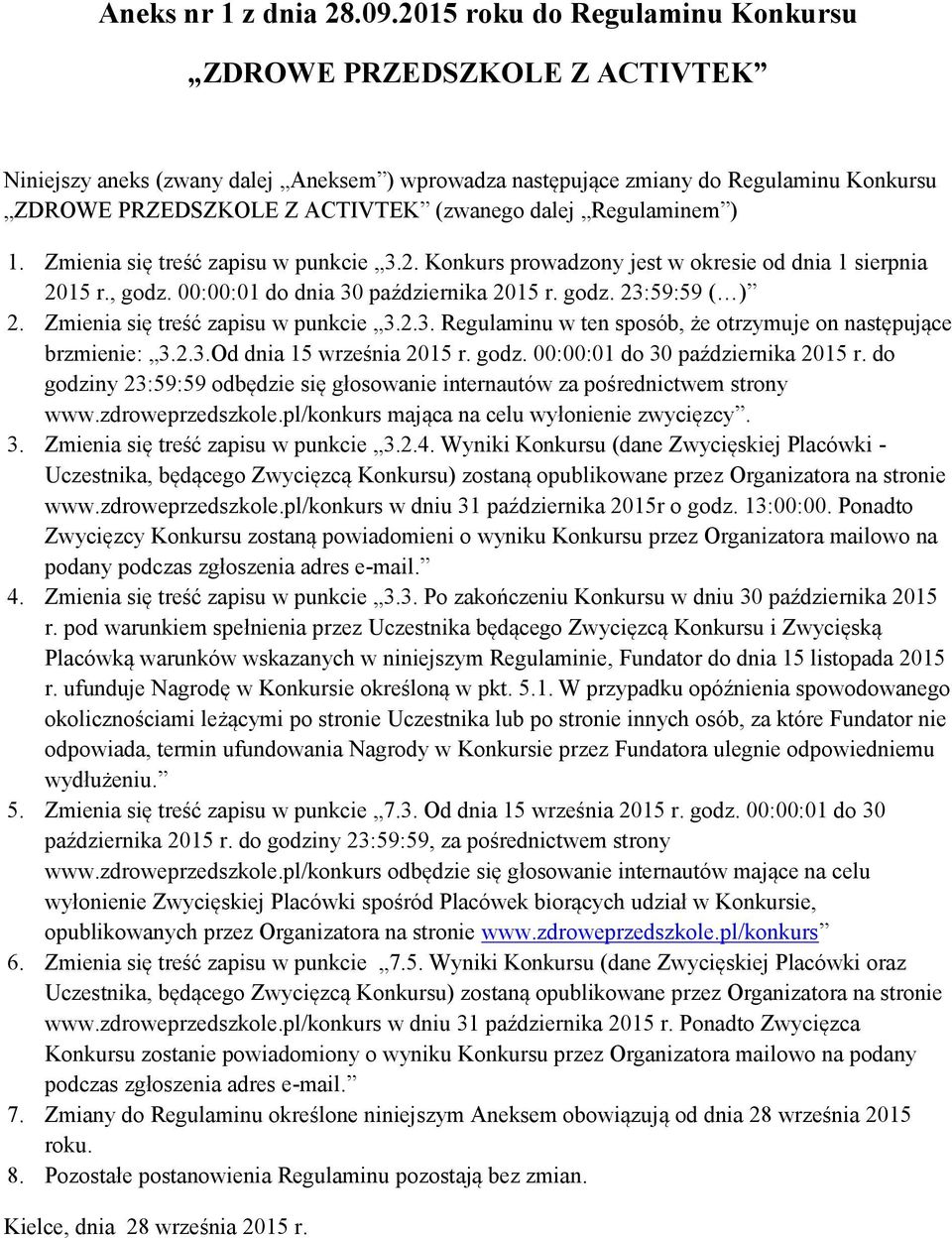 Regulaminem ) 1. Zmienia się treść zapisu w punkcie 3.2. Konkurs prowadzony jest w okresie od dnia 1 sierpnia 2015 r., godz. 00:00:01 do dnia 30 października 2015 r. godz. 23:59:59 ( ) 2.