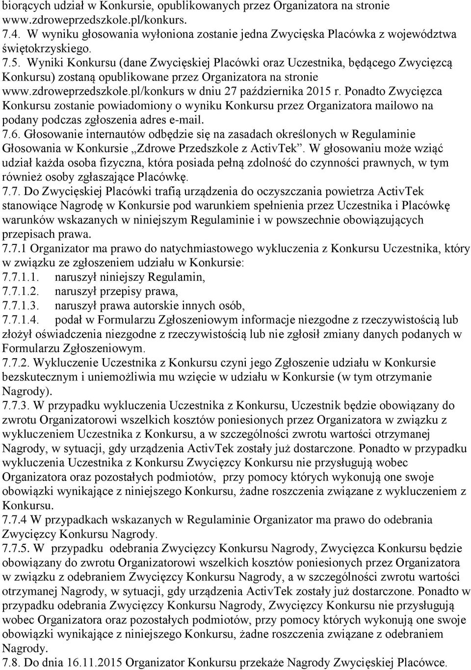 Wyniki Konkursu (dane Zwycięskiej Placówki oraz Uczestnika, będącego Zwycięzcą Konkursu) zostaną opublikowane przez Organizatora na stronie www.zdroweprzedszkole.