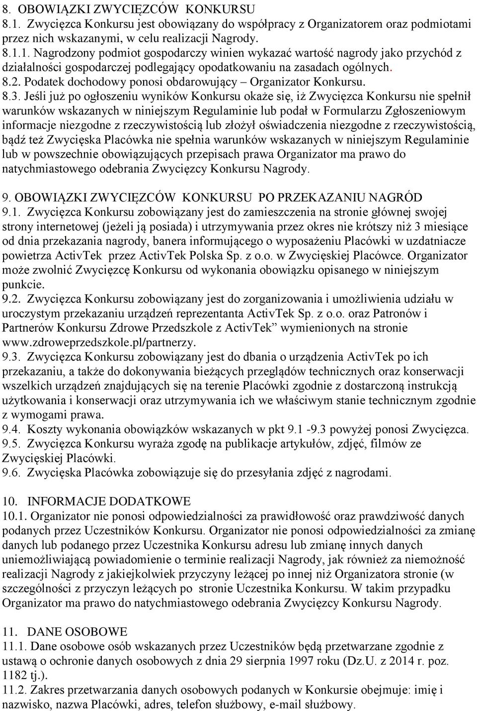 Jeśli już po ogłoszeniu wyników Konkursu okaże się, iż Zwycięzca Konkursu nie spełnił warunków wskazanych w niniejszym Regulaminie lub podał w Formularzu Zgłoszeniowym informacje niezgodne z