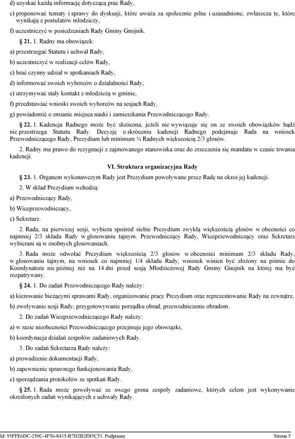 Radny ma obowiązek: a) przestrzegać Statutu i uchwał Rady, b) uczestniczyć w realizacji celów Rady, c) brać czynny udział w spotkaniach Rady, d) informować swoich wyborców o działalności Rady, e)