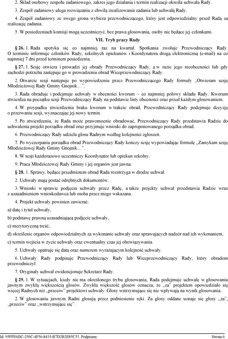 W posiedzeniach komisji mogą uczestniczyć, bez prawa głosowania, osoby nie będące jej członkami. VII. Tryb pracy Rady 26. 1. Rada spotyka się co najmniej raz na kwartał.