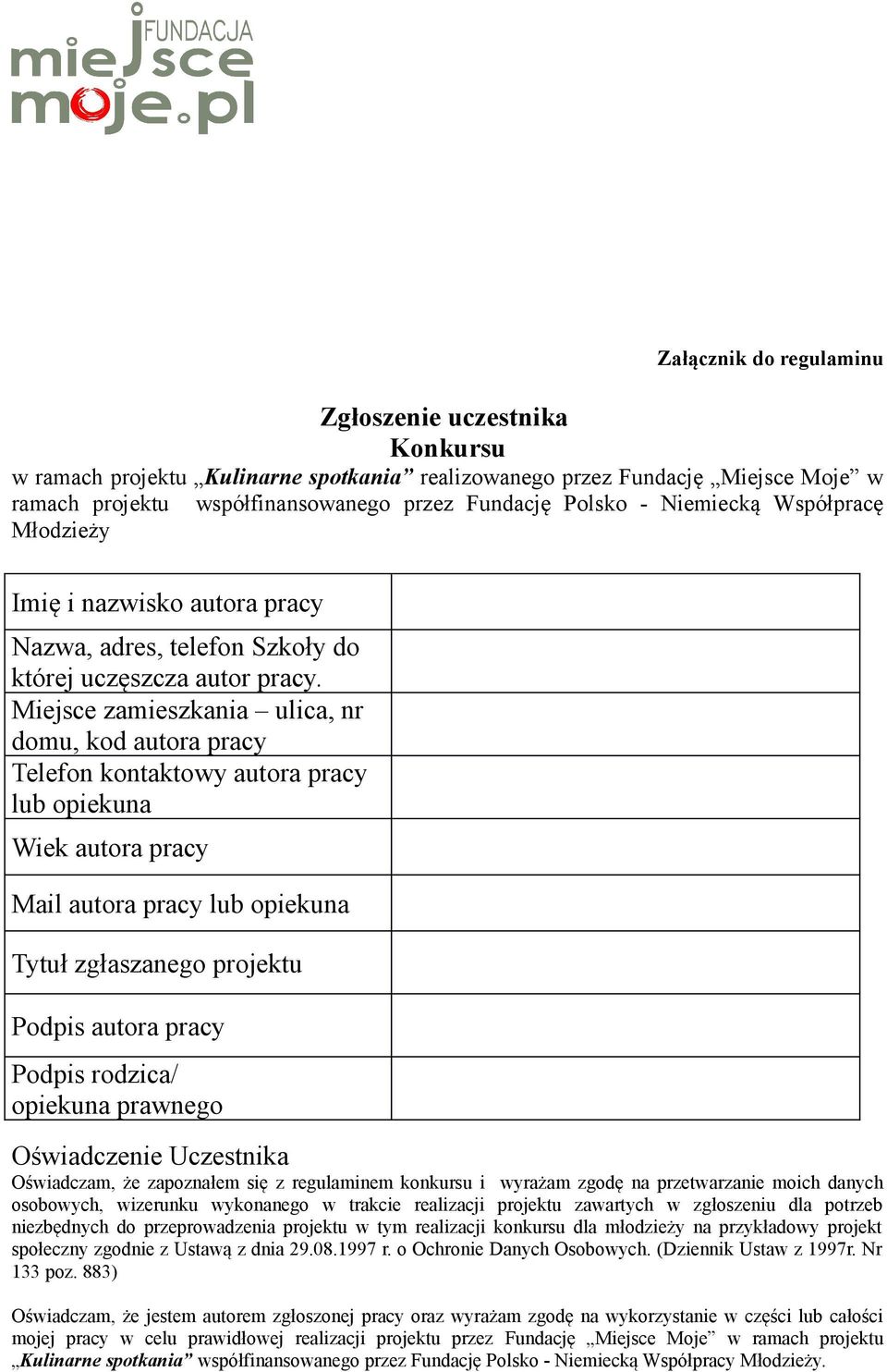 Miejsce zamieszkania ulica, nr domu, kod autora pracy Telefon kontaktowy autora pracy lub opiekuna Wiek autora pracy Mail autora pracy lub opiekuna Tytuł zgłaszanego projektu Podpis autora pracy