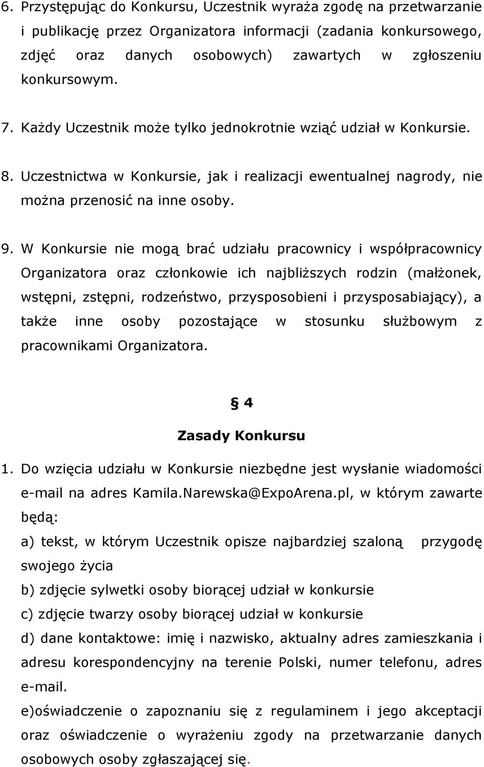 W Konkursie nie mogą brać udziału pracownicy i współpracownicy Organizatora oraz członkowie ich najbliższych rodzin (małżonek, wstępni, zstępni, rodzeństwo, przysposobieni i przysposabiający), a