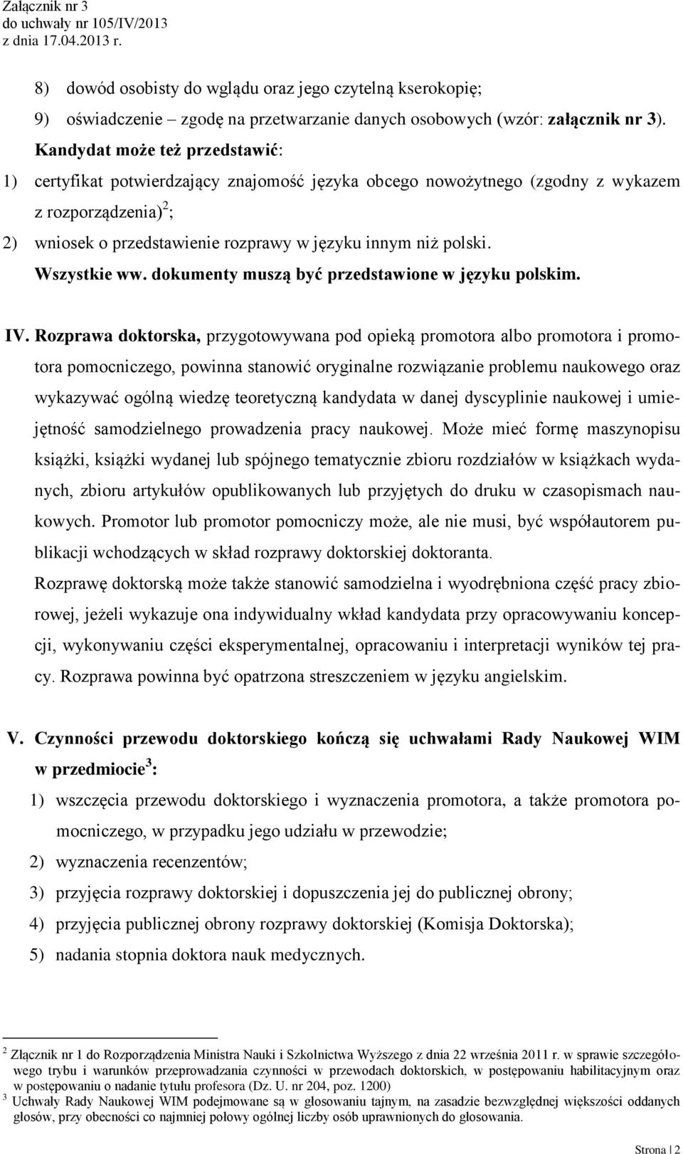 Wszystkie ww. dokumenty muszą być przedstawione w języku polskim. IV.