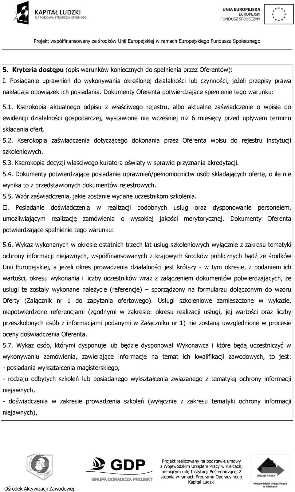 Kserokopia aktualnego odpisu z właściwego rejestru, albo aktualne zaświadczenie o wpisie do ewidencji działalności gospodarczej, wystawione nie wcześniej niż 6 miesięcy przed upływem terminu